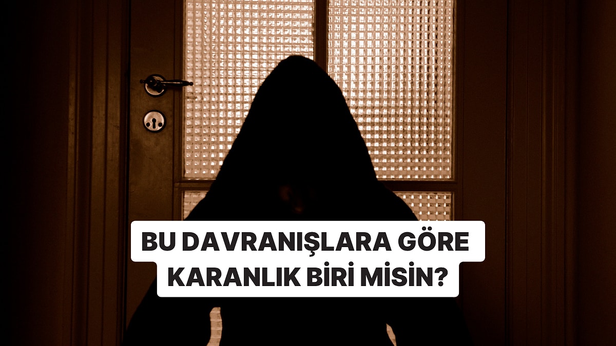 Bu Davranışlardan Yaptıklarına Göre Karanlık Biri misin?