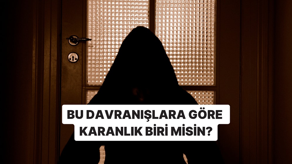 Bu Davranışlardan Yaptıklarına Göre Karanlık Biri misin?