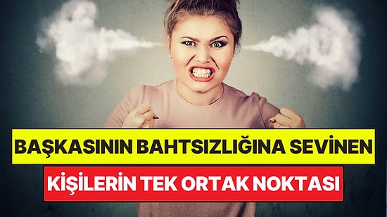 Psikologlar Açıkladı: Başkasının Bahtsızlığına Sevinen Kişilerin Tek Ortak Özelliği