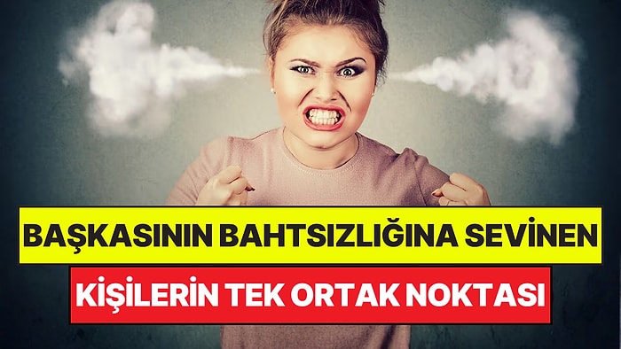 Psikologlar Açıkladı: Başkasının Bahtsızlığına Sevinen Kişilerin Tek Ortak Özelliği