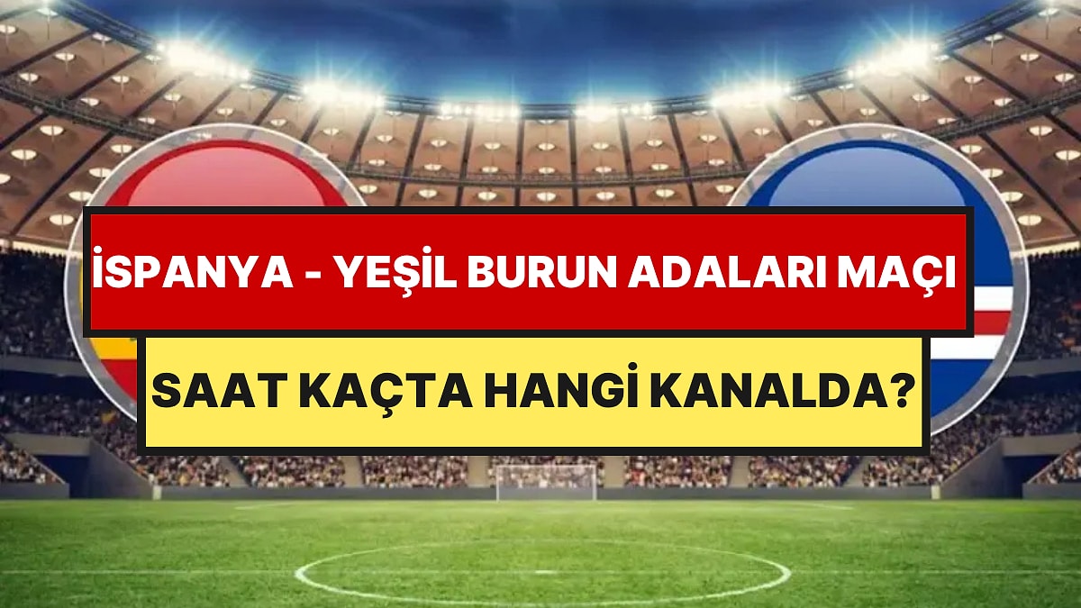 İspanya - Yeşil Burun Adaları Maçı Ne Zaman, Saat Kaçta ve Hangi Kanalda Canlı, Şifresiz İzlenebilecek?