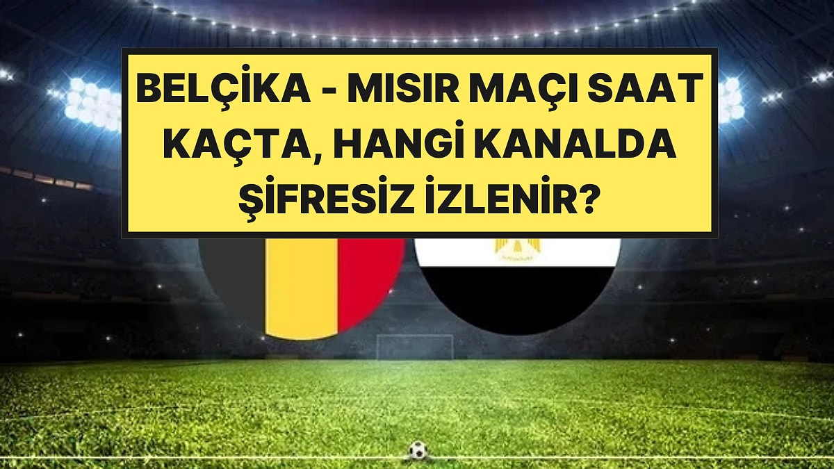 Belçika - Mısır Maçı Ne Zaman, Saat Kaçta ve Hangi Kanalda?
