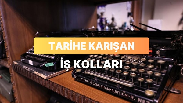 Bir Dönem Geleceğin Mesleği Sanılan Ama Tarihe Karışan 11 İş Kolu