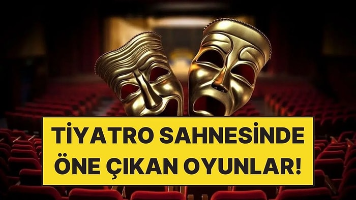 16-22 Haziran'da Sahnelenecek En Güzel Tiyatro Oyunları