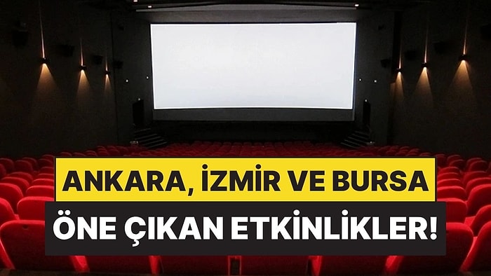 16-21 Haziran: Ankara, İzmir ve Bursa’da Hangi Film ve Tiyatro Oyunları Var?