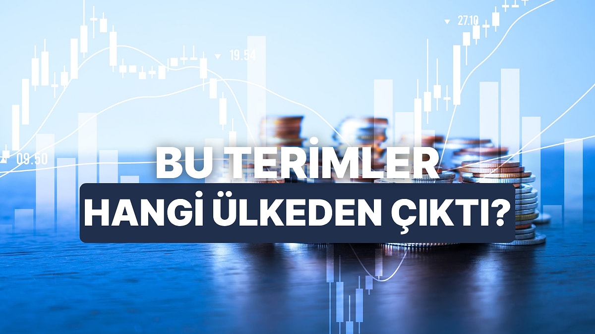 Bu Finansal Terimlerin Hangi Ülkede Ortaya Çıktığını Bulabilecek misin?