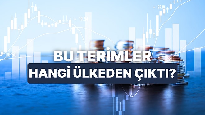 Bu Finansal Terimlerin Hangi Ülkede Ortaya Çıktığını Bulabilecek misin?