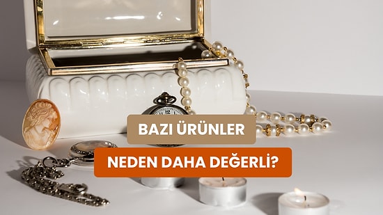 Bir Ürünün Değerli Görünmesini Sağlayan 12 Görünmez Unsur