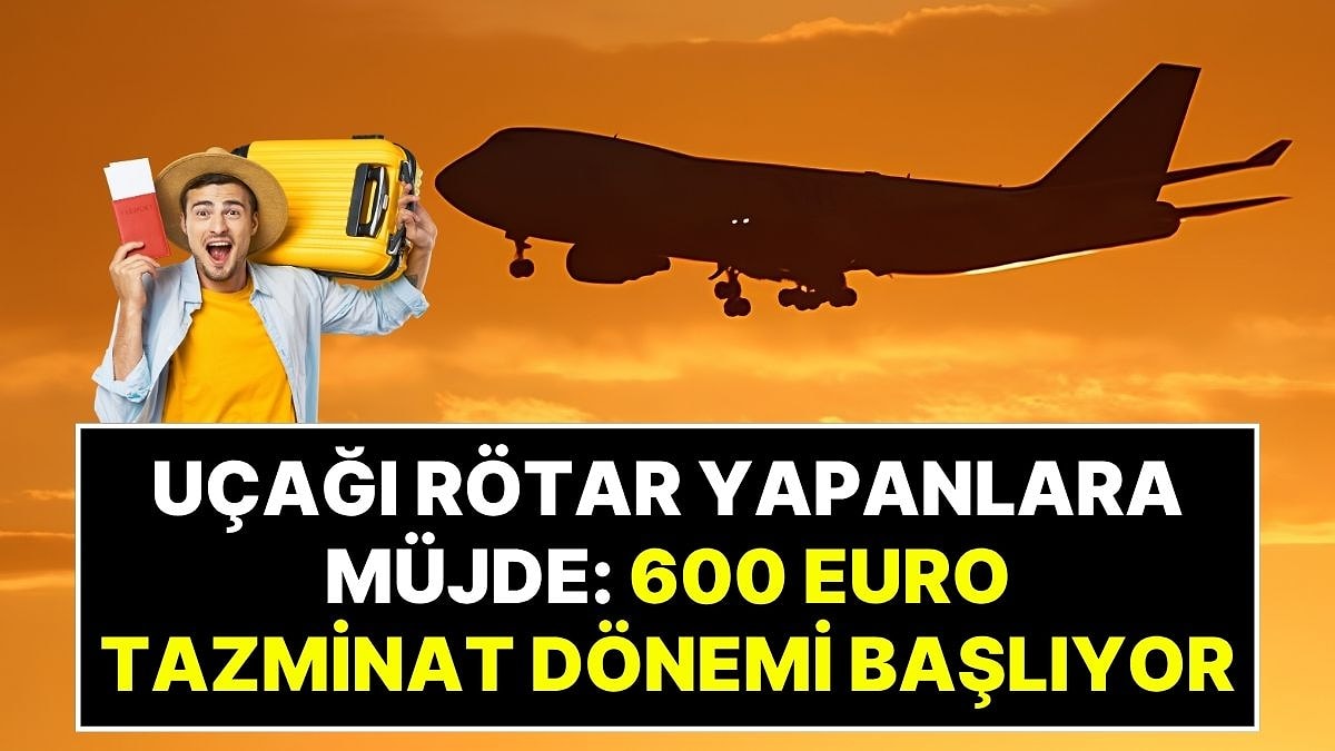Uçuş İptali ve Rötar Mağdurlarına Müjde: Gecikmeli Uçuşlarda 600 Euro Tazminat Dönemi Başlıyor