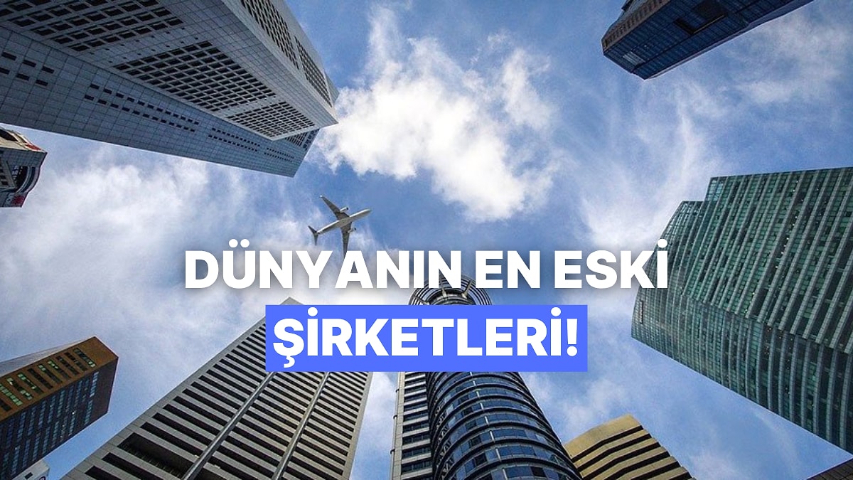 Dünyanın En Eski ve Hâlâ Aktif Olan 10 Büyük Şirketi