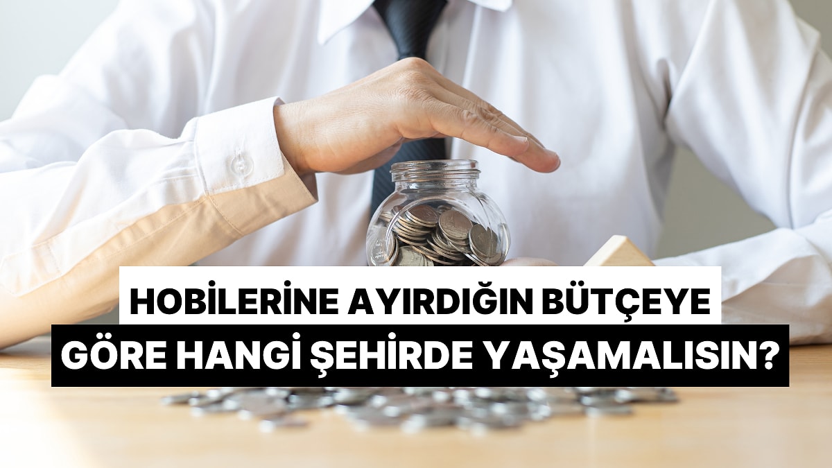 Hobilerine Ayırdığın Bütçeye Göre Hangi Şehirde Yaşamalısın?