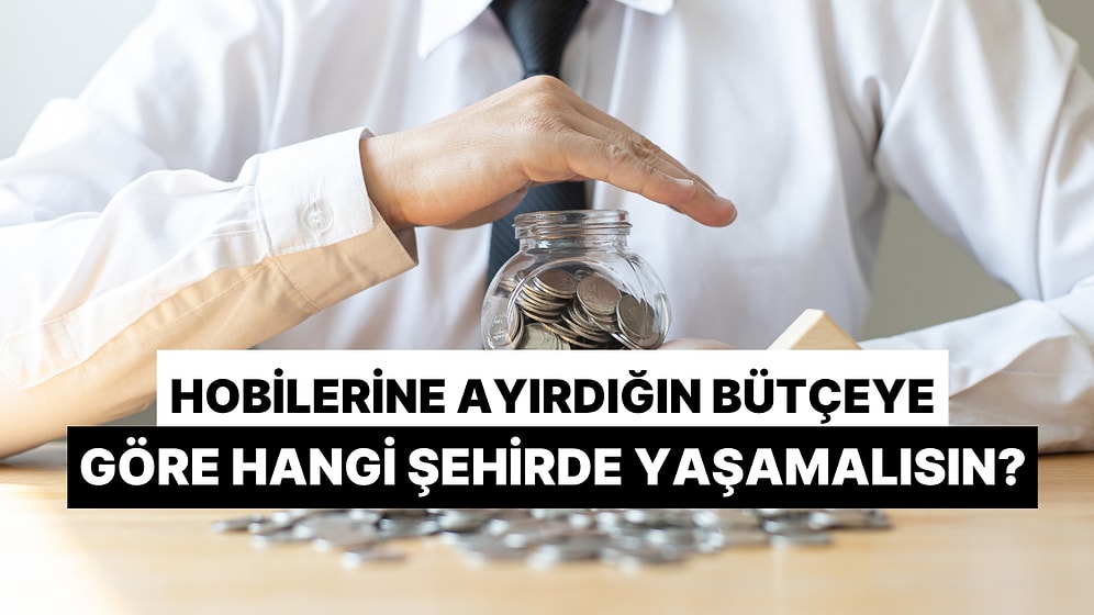 Hobilerine Ayırdığın Bütçeye Göre Hangi Şehirde Yaşamalısın?