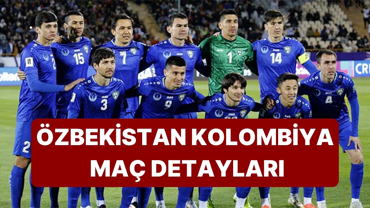 Özbekistan ile Kolombiya Karşı Karşıya Geliyor!