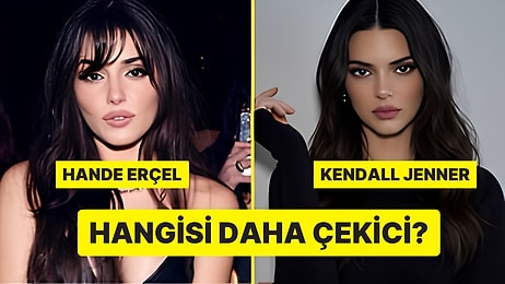 Anket: Hande Erçel mi Kendall Jenner mı?