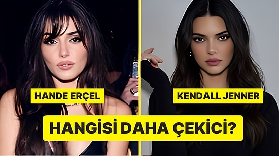 Anket: Hande Erçel mi Kendall Jenner mı?