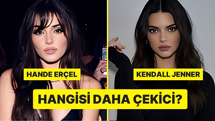 Anket: Hande Erçel mi Kendall Jenner mı?