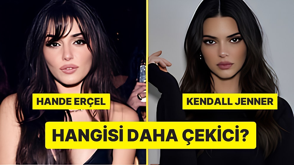 Anket: Hande Erçel mi Kendall Jenner mı?