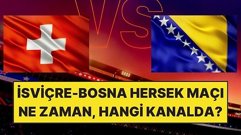 İsviçre - Bosna Hersek Maçı Ne Zaman, Saat Kaçta, Hangi Kanalda?