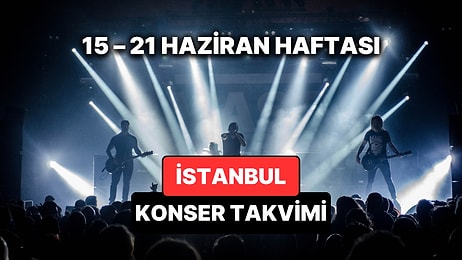 İstanbul'da Bu Haftanın En Güzel Konserleri: 15 – 21 Haziran Konser Takvimi ve Müzik Festivalleri