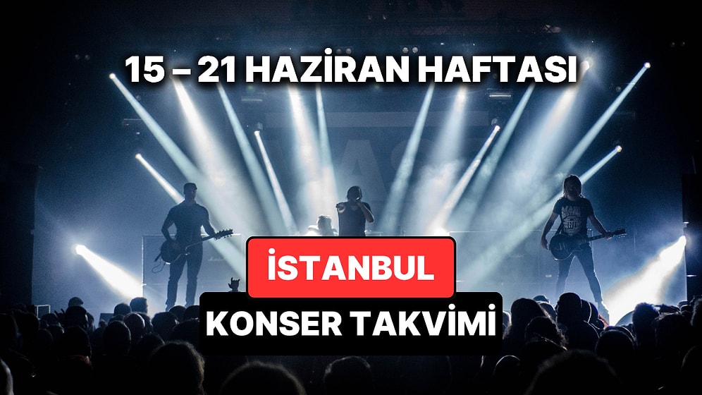 İstanbul'da Bu Haftanın En Güzel Konserleri: 15 – 21 Haziran Konser Takvimi ve Müzik Festivalleri