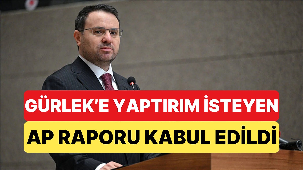 Avrupa Parlamentosu'ndan Akın Gürlek İçin Yaptırım İstenen Türkiye Raporu Kabul Edildi