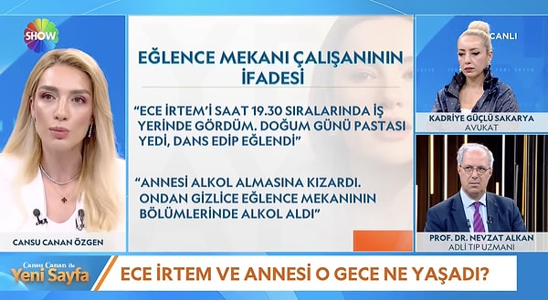 Ancak Ece İrtem'in ölümüyle ilgili yeni bir gelişme daha yaşandı. SHOW TV'de yayınlanan "Cansu Canan ile Yeni Sayfa" programında, genç oyuncunun vefatından bir gün önce bulunduğu öne sürülen eğlence mekanında çalışan bir kişinin ifadelerine yer verildi.