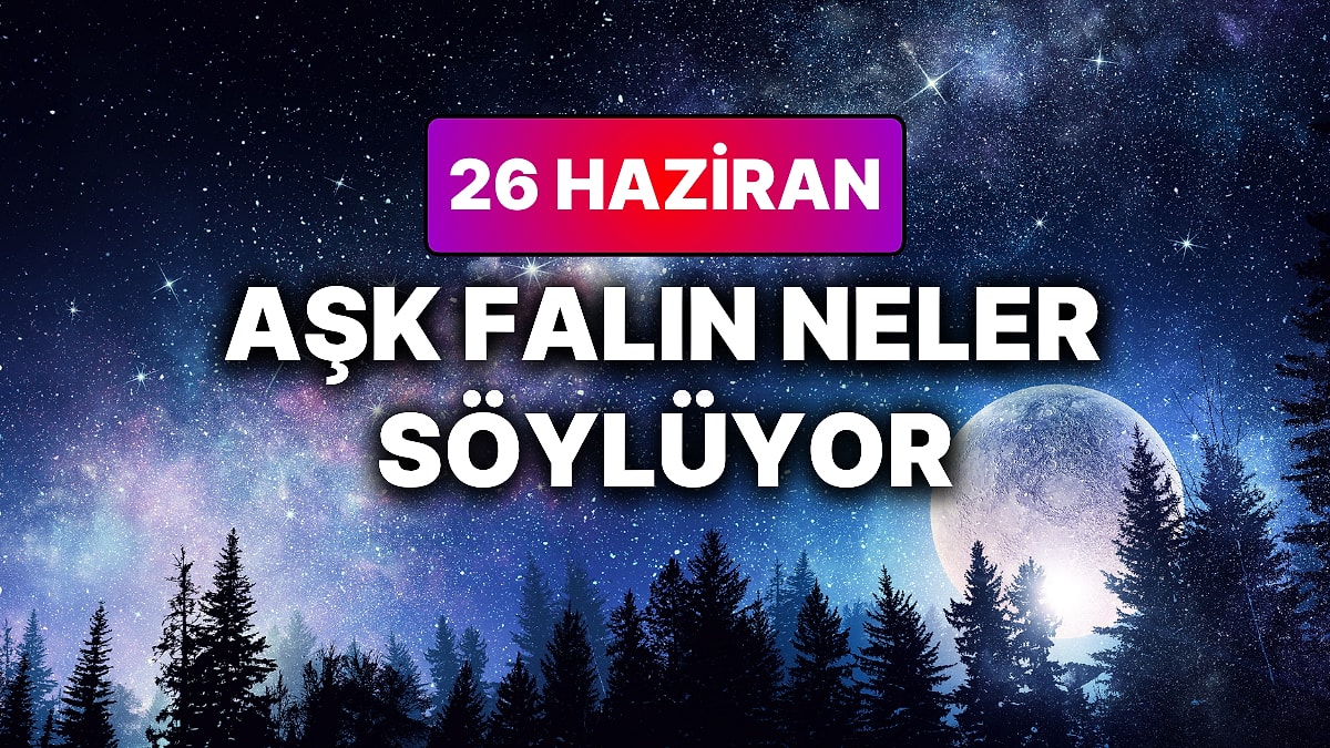 Günlük Aşk Burç Yorumuna Göre 26 Haziran Cuma Günün Nasıl Geçecek?