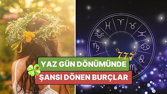 21 Haziran 2026 Yaz Gün Dönümü Mucizesi: Yılın En Uzun Gününde Şansı Dönen Burçlar!
