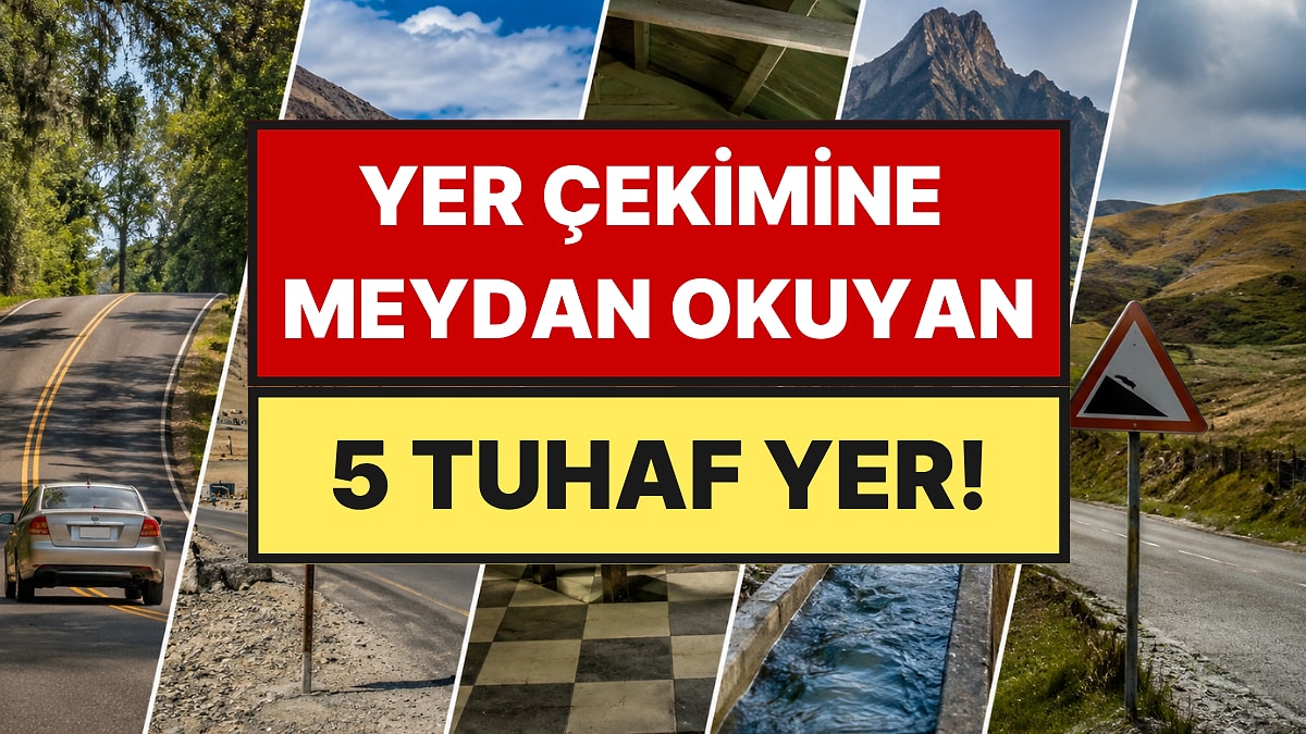 Dünyada Yer Çekimine Meydan Okuyormuş Gibi Görünen 5 Tuhaf Bölge