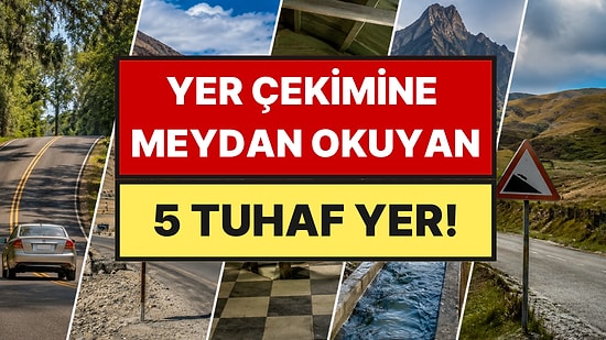 Dünyada Yer Çekimine Meydan Okuyormuş Gibi Görünen 5 Tuhaf Bölge