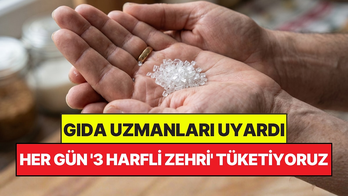 Gıda Uzmanları Açıkladı: Her Gün '3 Harfli Zehir' Tüketiyoruz Ama Farkında Değiliz