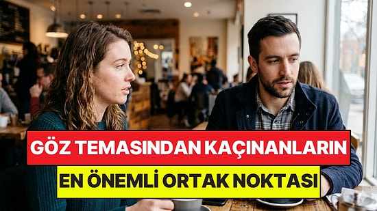 Psikologlar Açıkladı: Konuşurken Gözlerini Kaçıranlar İnsanların Ortak Noktası Belli Oldu