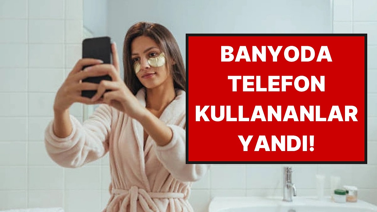 Banyoya Telefonla Girenlerin Bilmesi Gereken Tehlike Ortaya Çıktı