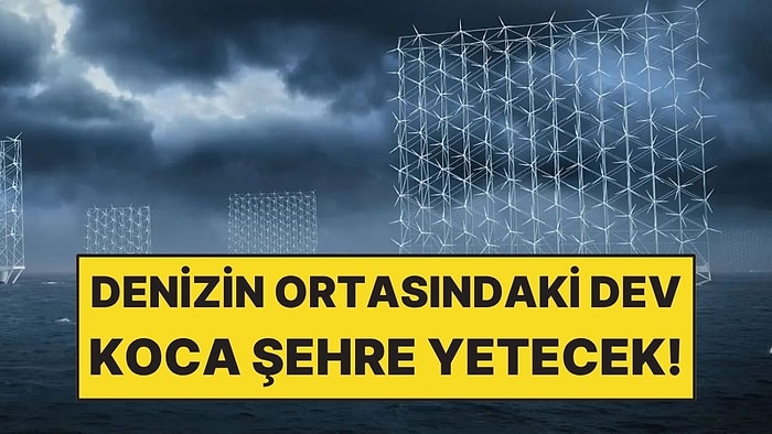 Denizin Ortasına Kurulacak Dev Canavar Tek Başına Bir Şehre Yetecek!
