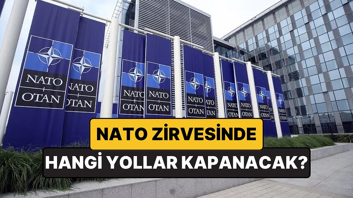 Ankara'daki NATO Zirvesinde 7 - 8 Temmuz'da Hangi Yollar Kapalı Olacak? Kırmızı Alan Neresi?