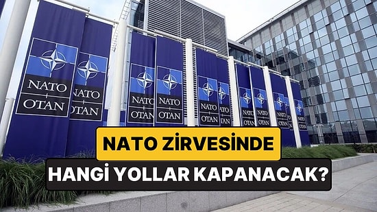 Ankara'daki NATO Zirvesinde 7 - 8 Temmuz'da Hangi Yollar Kapalı Olacak? Kırmızı Alan Neresi?
