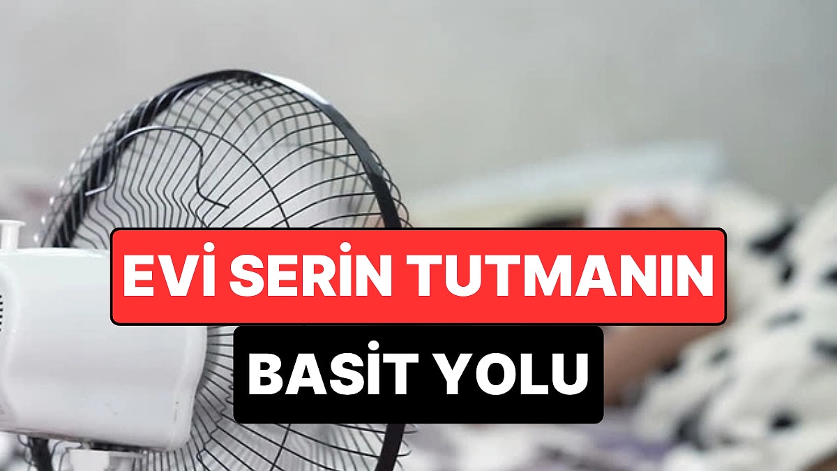 Klima ve Vantilatöre Gerek Yok: Evinizi Serin Tutmanın Basit Yolu Meğer Buymuş