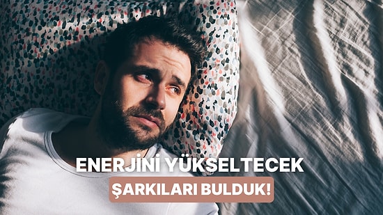 Modunuz Yerlerdeyken Sizi Yataktan Fırlatacak 12 Şarkı
