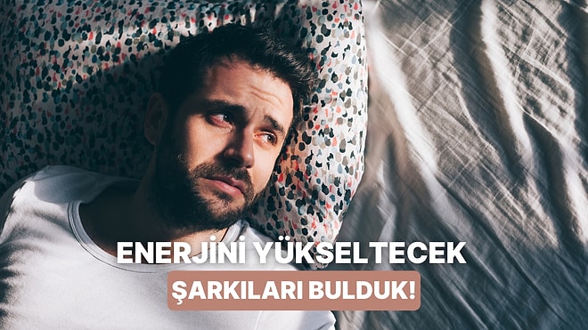 Modunuz Yerlerdeyken Sizi Yataktan Fırlatacak 12 Şarkı