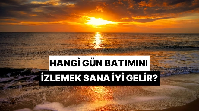 Şu An Hangi Gün Batımını İzlemek Sana İyi Gelirdi?