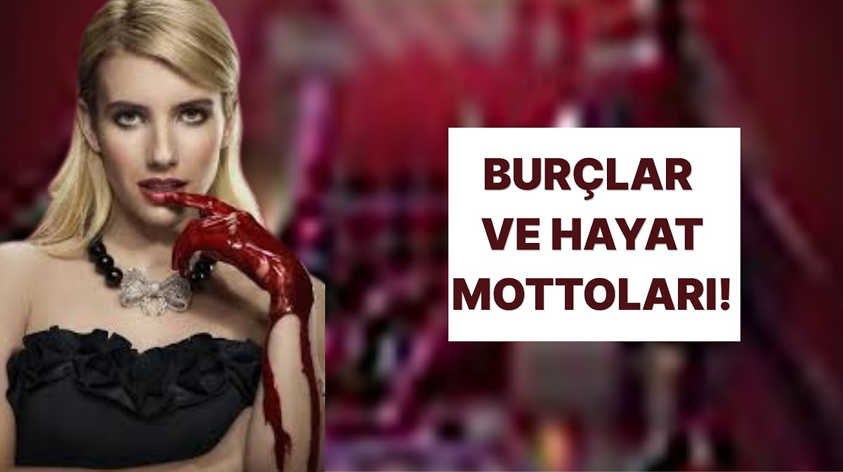 Burçlar ve Hayat Mottoları!
