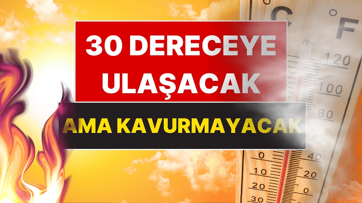 Sıcaklık 30 Dereceye Ulaşacak Ama Kavurucu Havaya Engel Olan Tek Bir Şey Var
