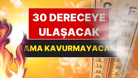 Sıcaklık 30 Dereceye Ulaşacak Ama Kavurucu Havaya Engel Olan Tek Bir Şey Var