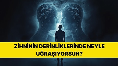 Psikoloji Testi: Zihninin Derinliklerinde Neyle Mücadele Ediyorsun?