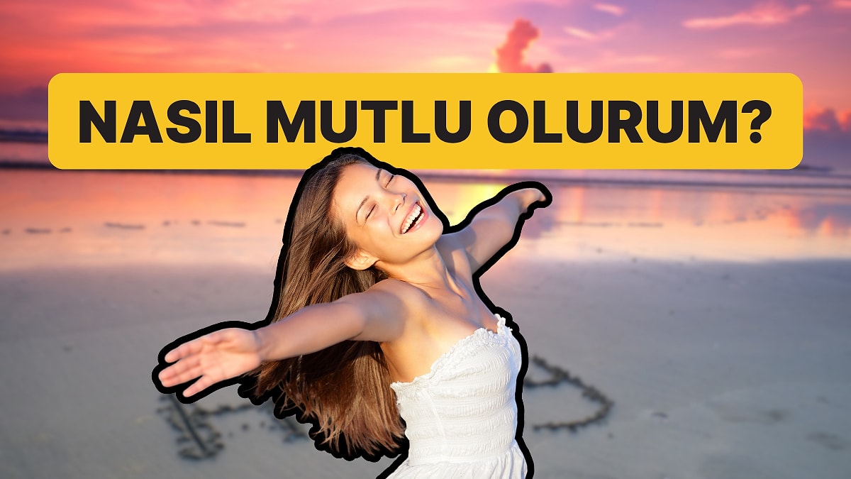 Bir Haftada Daha Mutlu Bir İnsan Olmanın Sırrı: Yapacaklarınız Çok Basit!