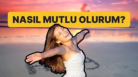 Bir Haftada Daha Mutlu Bir İnsan Olmanın Sırrı: Yapacaklarınız Çok Basit!