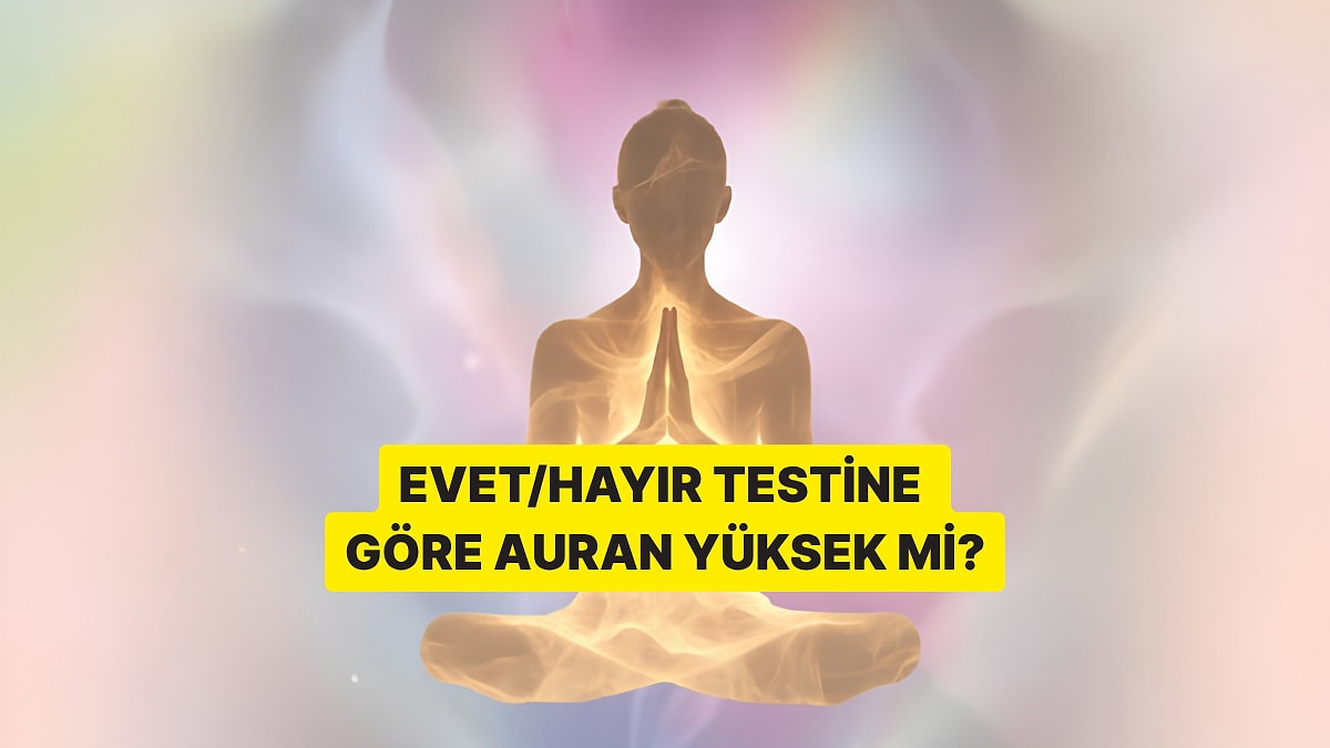 Evet/Hayır Testine Göre Auran Ne Kadar Yüksek?