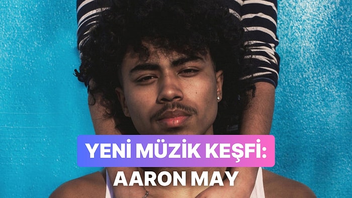 Yeni Müzik Alarmı: Aaron May ve Kulağımızın Pasını Silen Şarkıları