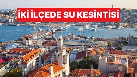 İstanbullular Dikkat: İki İlçeye 14 Saat Su Verilemeyecek