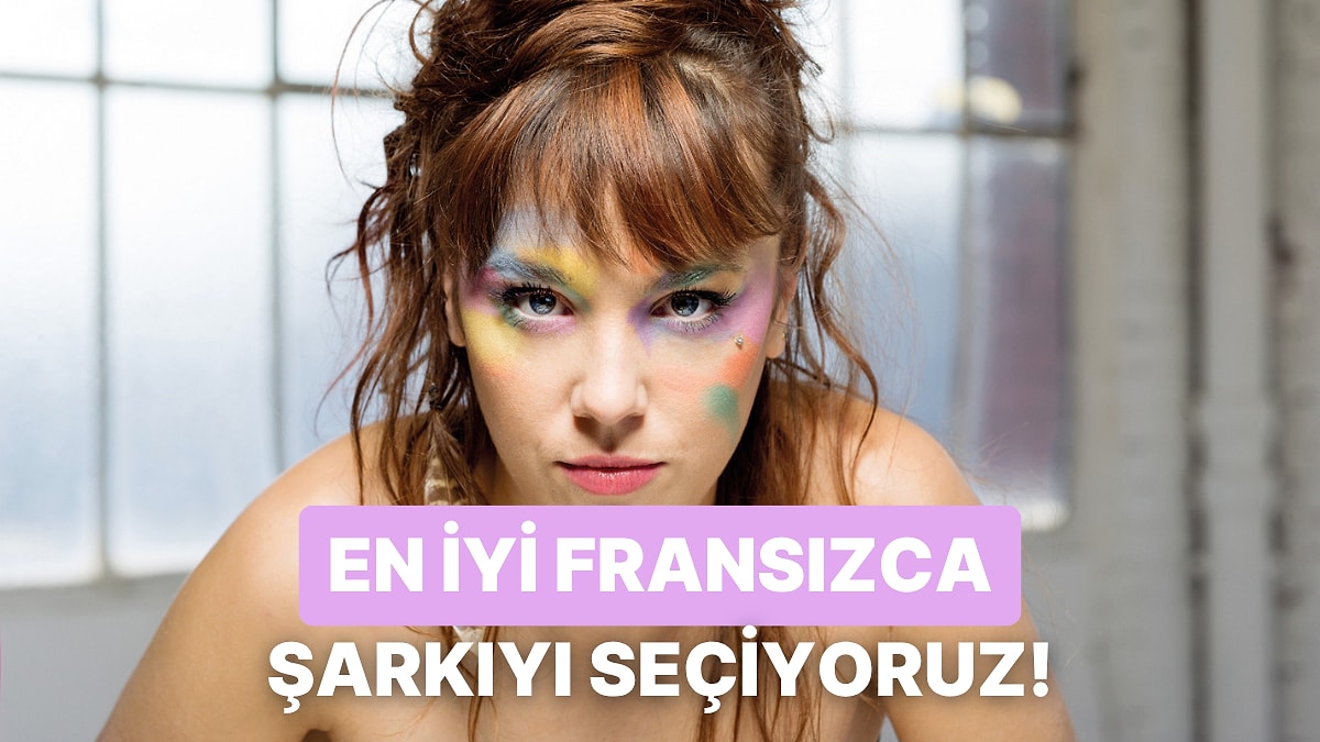 En İyi Fransızca Şarkıyı Seçiyoruz!